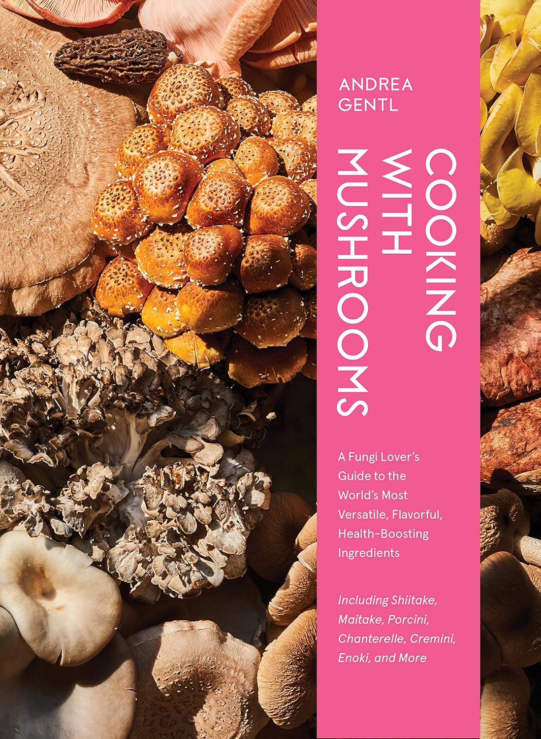 Cooking with Mushrooms A Fungi Lover's Guide to the World's Most Versatile, Flavorful, Health-Boosting Ingredients